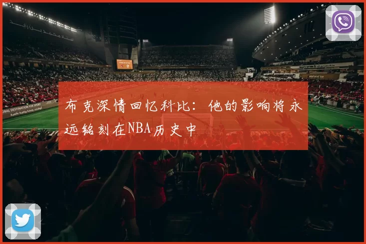 布克深情回忆科比：他的影响将永远铭刻在NBA历史中