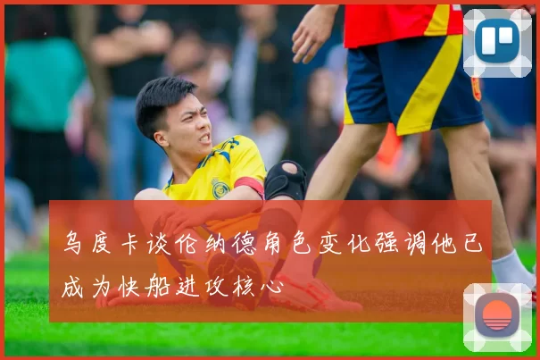 乌度卡谈伦纳德角色变化强调他已成为快船进攻核心
